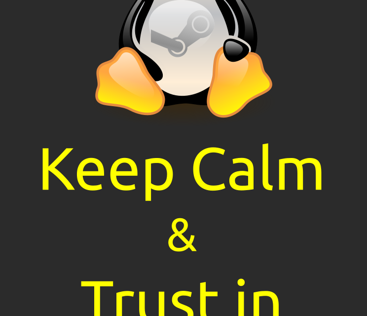 Keep Calm & trust in Linux & Valve